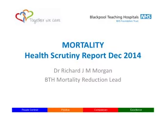 MORTALITY  Health Scrutiny Report Dec 2014  Dr Richard J M Morgan  BTH Mortality Reduction Lead