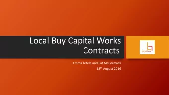 Local Buy Capital Works  Contracts  Emma Peters and Pat McCormack 18 th August 2016  PRESENTATION