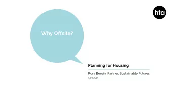 Why Offsite?  Planning for Housing  Rory Bergin, Partner, Sustainable Futures  April 2017  Who we