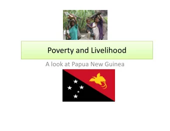 Poverty and Livelihood  A look at Papua New Guinea  A look at Papua New Guinea  Background