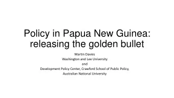 Policy in Papua New Guinea:  releasing the golden bullet  Martin Davies  Washington and Lee