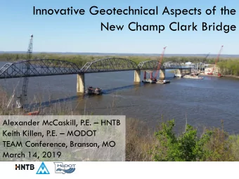 Innovative Geotechnical Aspects of the  New Champ Clark Bridge  Alexander McCaskill, P.E.  HNTB