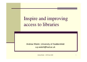 Inspire and improving  access to libraries  Andrew Walsh, University of Huddersfield