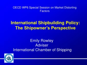 International Shipbuilding Policy: The Shipowners Perspective  Emily Rowley  Adviser