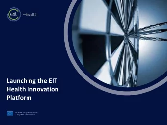 Launching the EIT  Health Innovation  t  Platform  EIT Health is supported by the EIT,  a body of