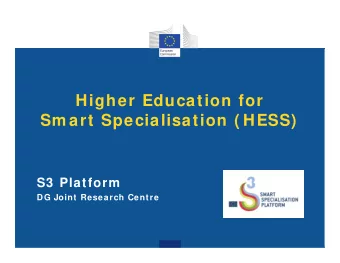 Higher Education for  Sm art Specialisation ( HESS)  S3  Platform  DG Joint Research Centre  HESS: