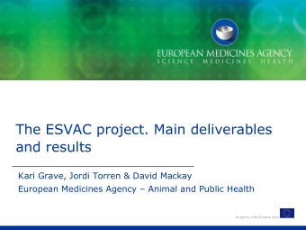 The ESVAC project. Main deliverables  and results  Kari Grave, Jordi Torren &amp; David Mackay