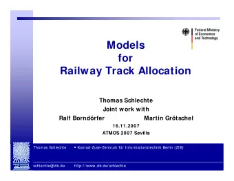 Models  for  Railway Track Allocation  Thomas Schlechte  Joint work with  Ralf Borndrfer  Martin