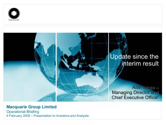 Update since the  interim result  Allan Moss   Allan Moss    Managing Director and  Managing