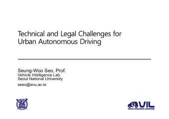 T  echnical and Legal Challenges for  Urban Autonomous Driving  Seung-Woo Seo, Prof.  Vehicle
