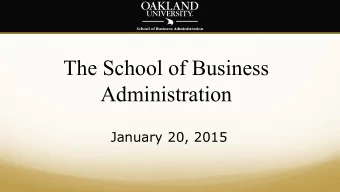 The School of Business  Administration  January 20, 2015  The Oakland University School of Business