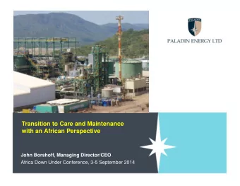 Transition to Care and Maintenance  with an African Perspective  John Borshoff, Managing