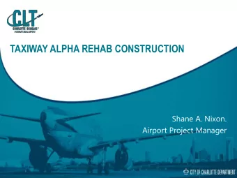 TAXIWAY ALPHA REHAB CONSTRUCTION  Shane A. Nixon.  Airport Project Manager  Limits of Construction