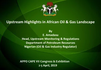 Upstream Highlights in African Oil &amp; Gas Landscape  By  E. Amadasu  Head, Upstream Monitoring