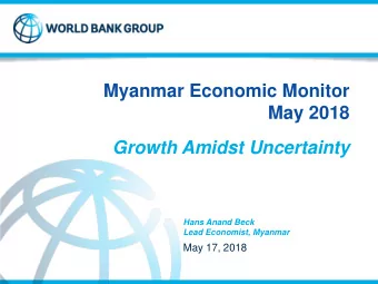 May 2018  Growth Amidst Uncertainty  Hans Anand Beck  Lead Economist, Myanmar  May 17, 2018  Key
