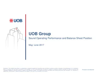 UOB Group  Sound Operating Performance and Balance Sheet Position  May/ June 2017 Disclaimer: This
