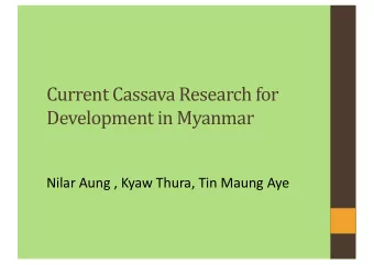 Current Cassava Research for  Development in Myanmar  Nilar Aung , Kyaw Thura, Tin Maung Aye  Table