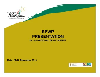 EPWP  PRESENTATION  for the NATIONAL EPWP SUMMIT  Date: 27-28 November 2014  Presentation Outline
