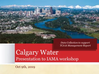 Calgary Water  Presentation to IAMA workshop  Oct 9th, 2019  Profile of Assets in Water  Value of