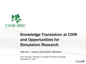 Knowledge Translation at CIHR  and Opportunities for  Simulation Research SIM One - Ontario