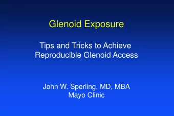 Glenoid Exposure  Tips and Tricks to Achieve  Reproducible Glenoid Access  John W. Sperling, MD,