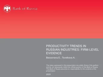 PRODUCTIVITY TRENDS IN  RUSSIAN INDUSTRIES: FIRM-LEVEL  EVIDENCE  Bessonova E., Tsvetkova A.  The