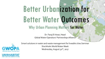 Better Urbanization for  Better Water Outcomes  Why Urban Planning Matters for Water  Dr. Faraj