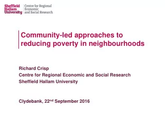 Community-led approaches to  reducing poverty in neighbourhoods  Richard Crisp  Centre for Regional