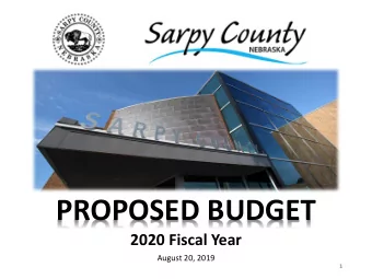 PROPOSED BUDGET  2020 Fiscal Year  August 20, 2019  1  Sarpy County  Budget Highlights  Proposed