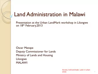 Land Administration in Malawi  Presentation at the Urban LandMark workshop in Lilongwe on 18 th