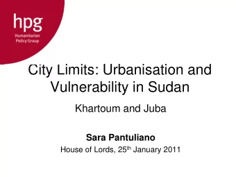 Vulnerability in Sudan  Khartoum and Juba  Sara Pantuliano House of Lords, 25 th January 2011