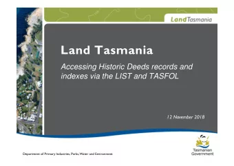 Land Tasmania  Accessing Historic Deeds records and  indexes via the LIST and TASFOL  12 November