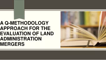 A Q-METHODOLOGY  APPROACH FOR THE  EVALUATION OF LAND  ADMINISTRATION  MERGERS  RESEARCH BY :