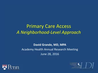 Primary Care Access  A Neighborhood-Level Approach  David Grande, MD, MPA  Academy Health Annual