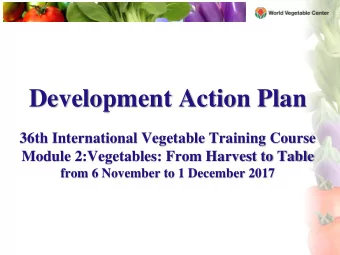 Development Action Plan  36th International Vegetable Training Course  Module 2:Vegetables: From