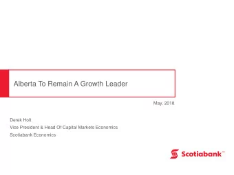 Alberta To Remain A Growth Leader  May, 2018  Derek Holt  Vice President &amp; Head Of Capital