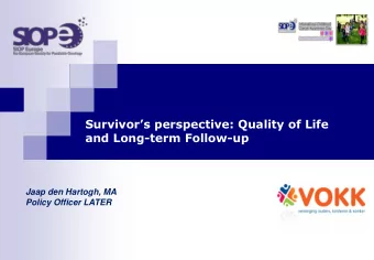 Survivors perspective: Quality of Life  and Long-term Follow-up  Jaap den Hartogh, MA  Policy
