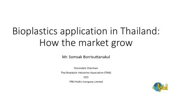 Bioplastics application in Thailand:  How the market grow  Mr. Somsak Borrisuttanakul  Honorable