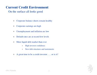 Current Credit Environment  On the surface all looks good    Corporate balance sheets remain