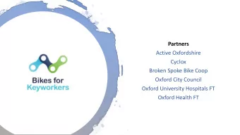 Partners  Active Oxfordshire  Cyclox  Broken Spoke Bike Coop  Oxford City Council  Oxford