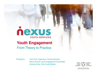 Youth Engagement  From Theory to Practice  Presenters:  John Choi, Supervisor, Clinical Services