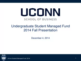 Undergraduate Student Managed Fund  2014 Fall Presentation  December 4, 2014  1  UConn Student