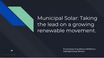 Municipal Solar: Taking  the lead on a growing  renewable movement.  Presented by Greg Winks &amp;