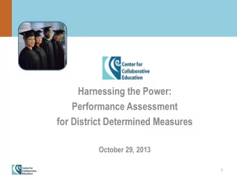 Harnessing the Power:  Performance Assessment  for District Determined Measures  October 29, 2013
