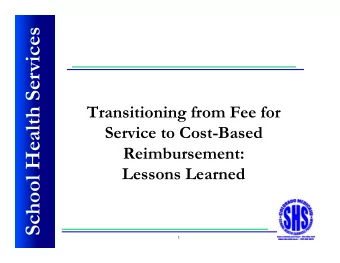 School Health Services  Transitioning from Fee for  Service to Cost-Based  Reimbursement:  Lessons