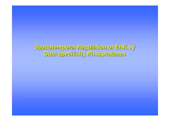 Spatiotemporal Regulation of ERK by  Spatiotemporal Regulation of ERK by  Dual-  -specificity