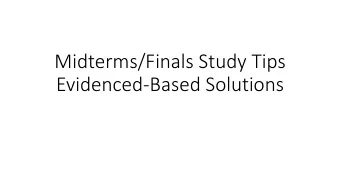 Midterms/Finals Study Tips  Evidenced-Based Solutions  Midterms/Finals Study Tips  Why do we