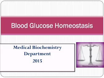 Blood  od Gl  Gluc  ucose  e Homeostasis  ostasis  Medical Biochemistry  Department  2015  Blood  d