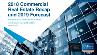 2018 Commercial  Real Estate Recap  and 2019 Forecast  Bob Shanahan, Senior Research Analyst  Randy