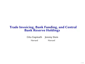 Trade Invoicing, Bank Funding, and Central  Bank Reserve Holdings  Gita Gopinath  Jeremy Stein